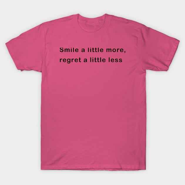 Smile a little more, regret a little less. T-Shirt by SPpin